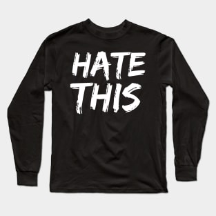 Hate this Long Sleeve T-Shirt